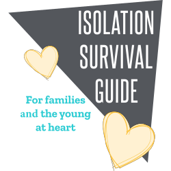 Isolation Survival Guide: For families and the young at heart